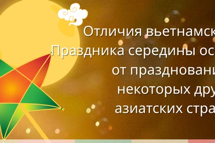 Чем отличается Праздник середины осени во Вьетнаме от аналогичных праздников в других азиатских странах?
